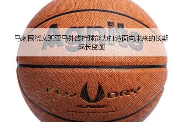 马刺围绕文班亚马外线持球能力打造面向未来的长期成长蓝图