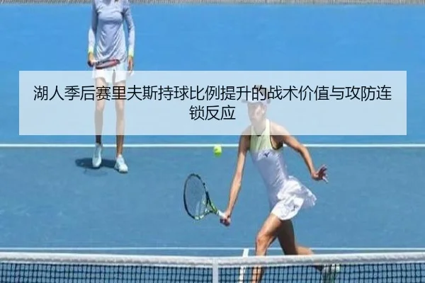 湖人季后赛里夫斯持球比例提升的战术价值与攻防连锁反应